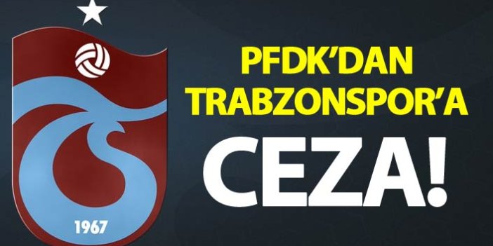 PFDK’dan Trabzonspor’a ceza