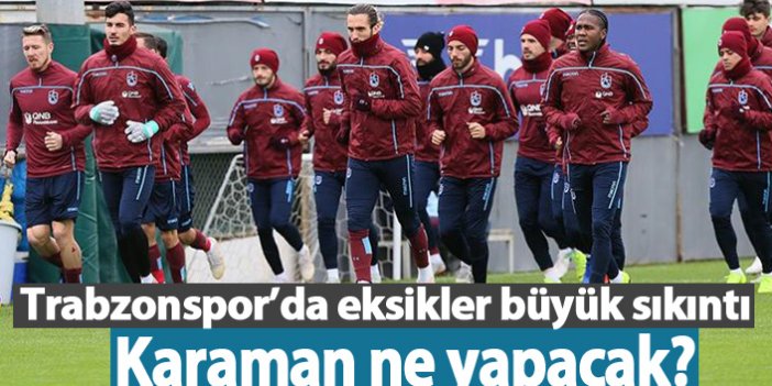 Trabzonspor'da eksikler sıkıntı yaratıyor