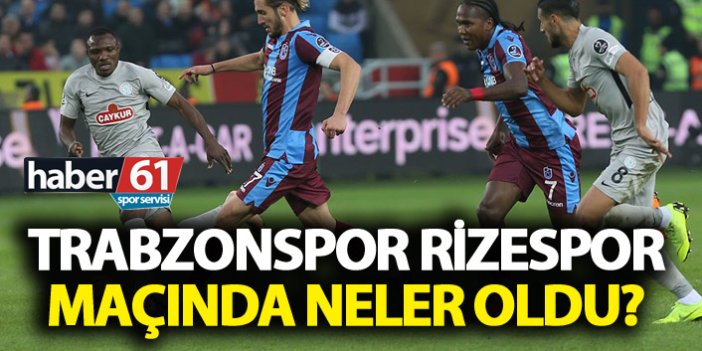 Trabzonspor Çaykur Rizespor maçında neler oldu?