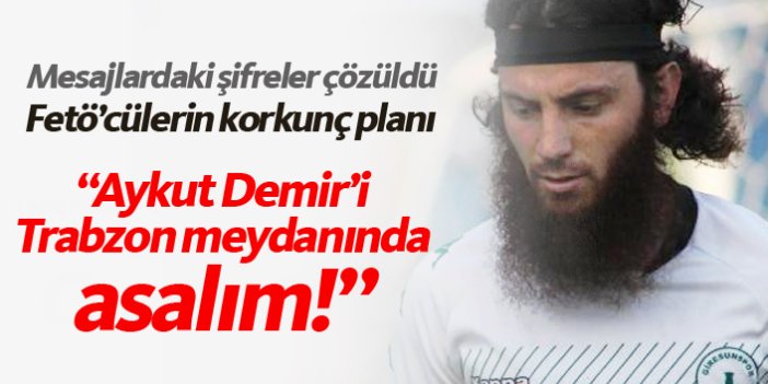FETÖ'cülerin korkunç planı: "Aykut Demir'i Trabzon meydanında asalım"