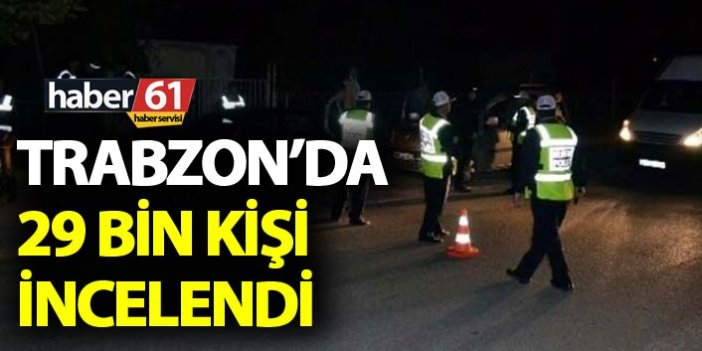 Trabzon’da 29 bin kişi incelendi