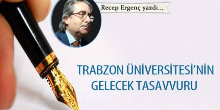 Trabzon Üniversitesi’nin gelecek tasavvuru