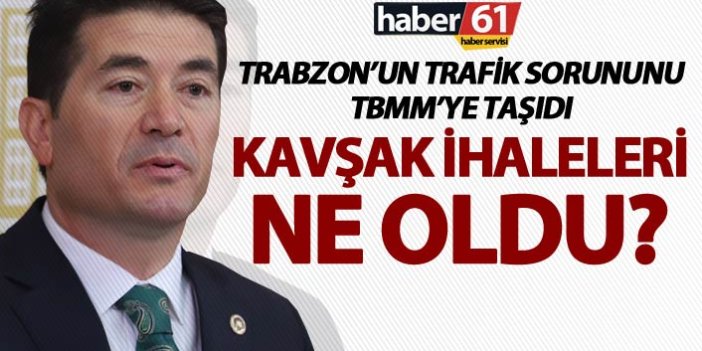 Trabzon’un trafik sorununu TBMM’ye taşıdı - "Kavşak ihaleleri ne oldu?"