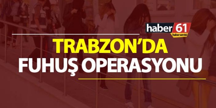 Trabzon’da fuhuş operasyonu - 11 kadın...