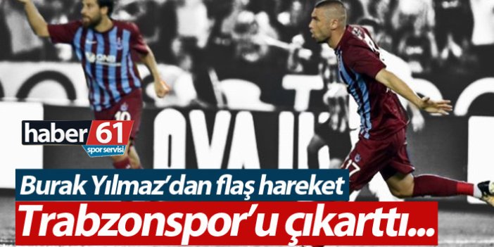 Burak Yılmaz Trabzonspor'u sildi