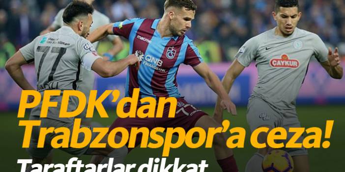 PFDK'dan Trabzonspor'a ceza! Taraftarlar dikkat...