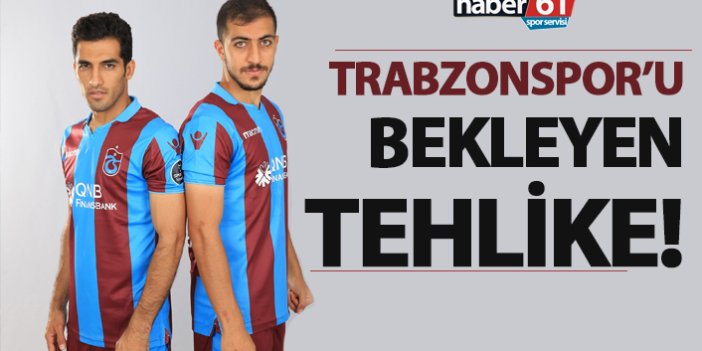 Trabzonspor'u bekleyen tehlike!