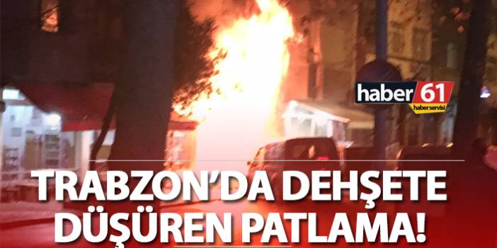 Son Dakika! Trabzon'da dehşete düşüren patlama...