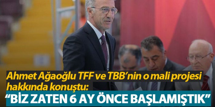 Ahmet Ağaoğlu: "Biz zaten 6 Ay önce başlamıştık"