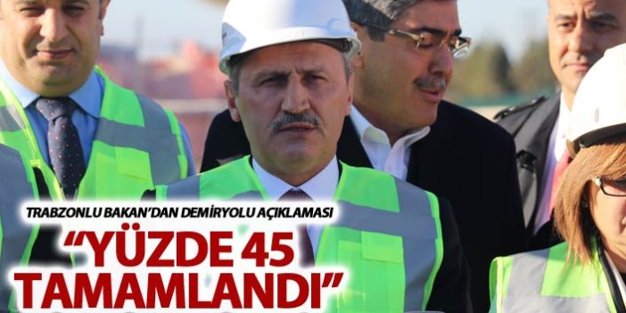 Trabzonlu Bakandan Demiryolu açıklaması - Yüzde 45...