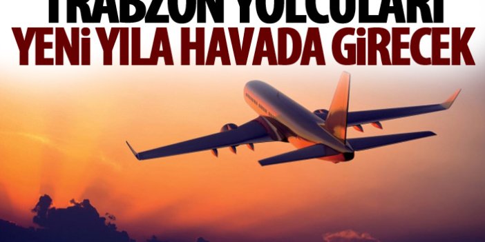 Trabzon'a uçacak olanlar yılbaşını havada kutlayacaklar