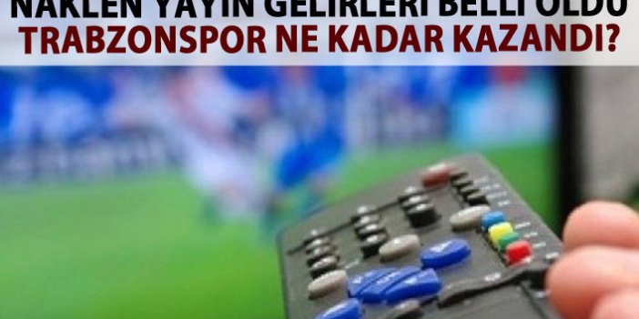 Yayın gelirleri belli oldu! Trabzonspor ne kadar kazandı?