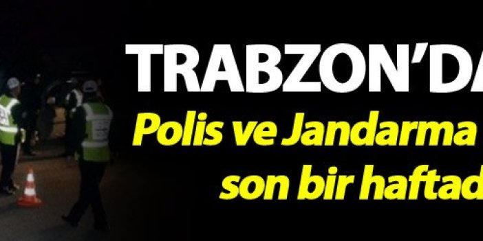 Trabzon’da Asayiş -  Polis ve Jandarma bölgelerinde son bir haftada neler oldu?