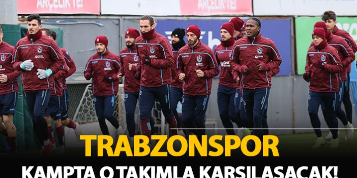 Trabzonspor kampta o takımla karşılaşacak!