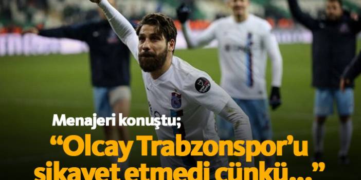 "Olcay Trabzonspor'u şikayet etmedi çünkü..."