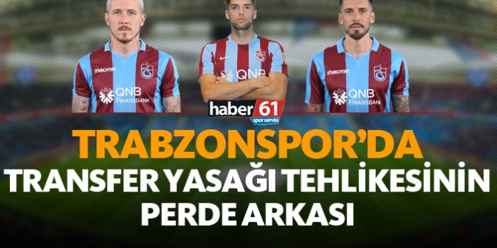 Trabzonspor’a transfer yasağı tehlikesinin perde arkası