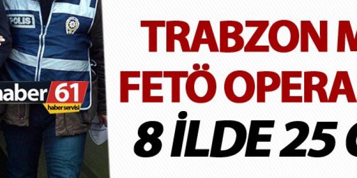 Trabzon merkezli FETÖ operasyonları - 25 gözaltı