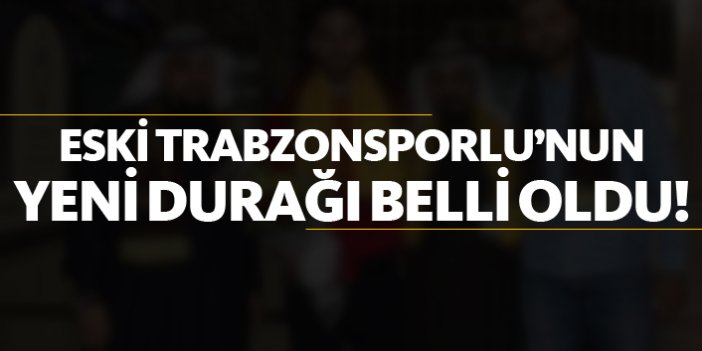 Eski Trabzonsporlu'nun yeni durağı belli oldu!