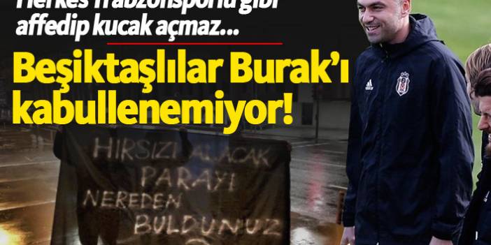 Beşiktaşlılar Burak Yılmaz'ı kabullenemiyor