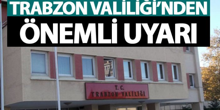 Trabzon Valiliği'ndan önemli uyarı