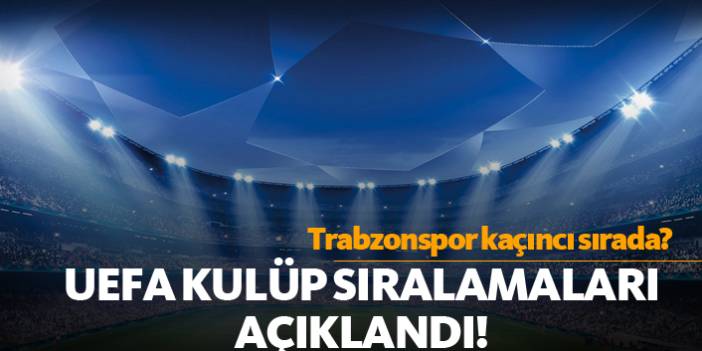 Uefa kulüp sıralaması açıklandı! Trabzonspor kaçıncı sırada?