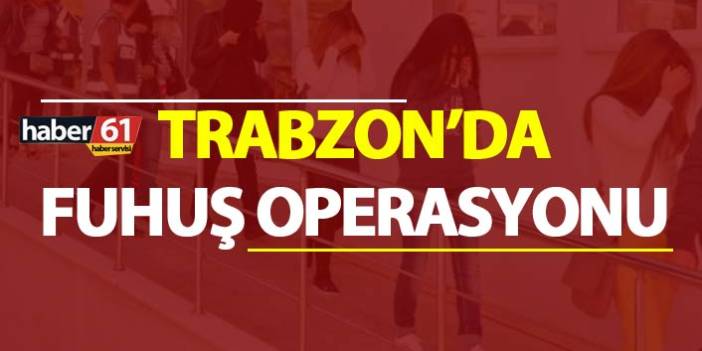 Trabzon’da gerçekleştirilen operasyonda 7 kadın yakalandı. 7 Ocak 2019