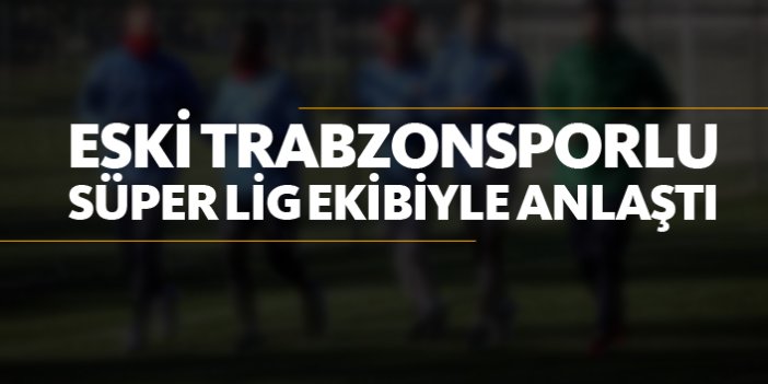 Eski Trabzonsporlu, Süper Lig ekibiyle anlaştı!
