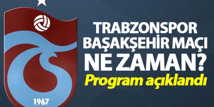 Trabzonspor Başakşehir maçı ne zaman? - Program açıklandı