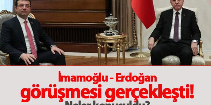 Erdoğan İmamoğlu görüşmesi gerçekleşti