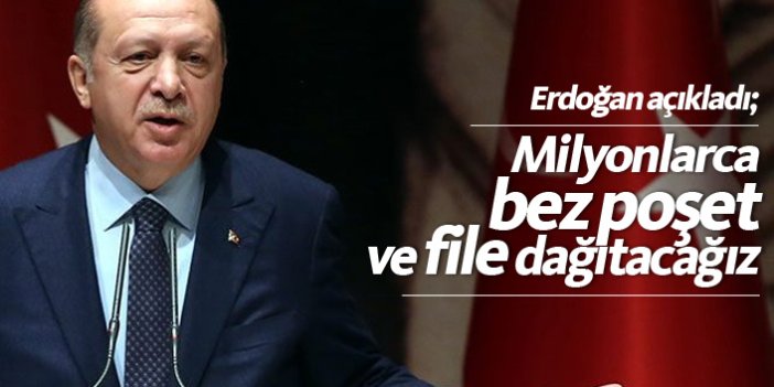 Erdoğan açıkladı: Bez torba ve file dağıtılacak