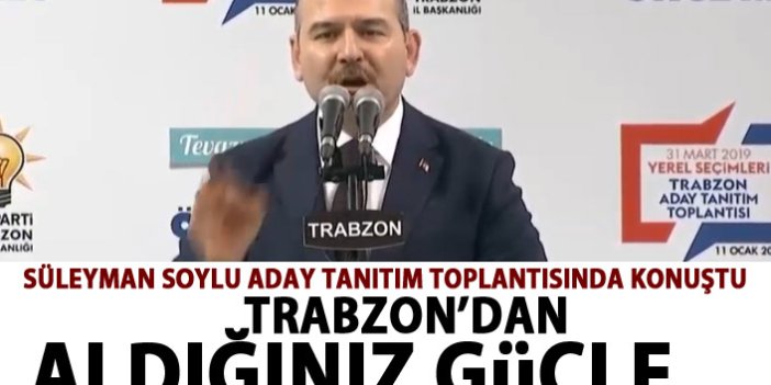 Süleyman Soylu: Trabzon'dan alacağınız güçle