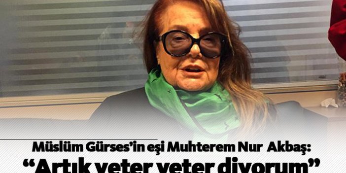 Müslüm Gürses'in eşi Muhterem Nur Akbaş: "Artık yeter yeter diyorum"