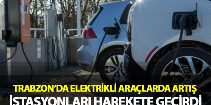 Trabzon’da elektrikli araçlarda artış istasyonları harekete geçirdi