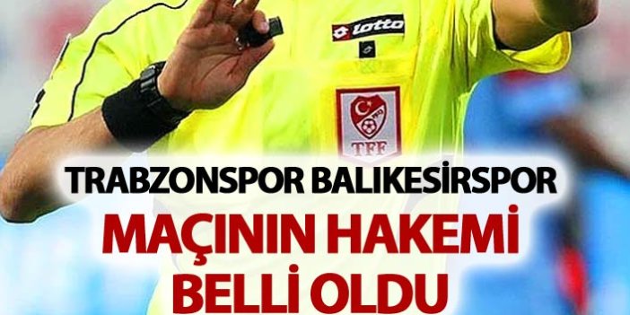 Trabzonspor Balıkesirspor maçının hakemi belli oldu
