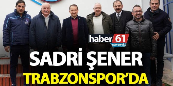 Sadri Şener’den Trabzonspor'a ziyaret