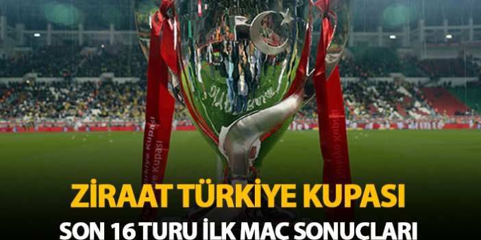 Ziraat Türkiye Kupası Son 16 Turu İlk Maç Sonuçları