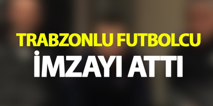 Trabzonlu futbolcu imzayı attı