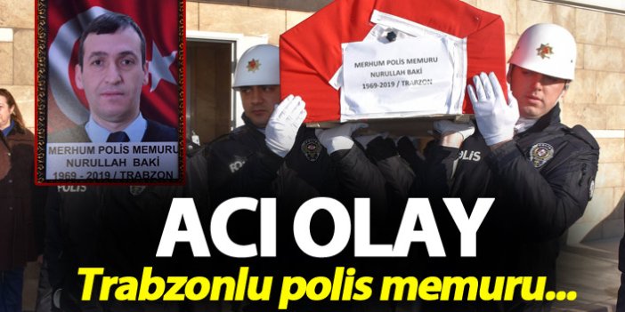 Trabzonlu Polis hayatını kaybetti