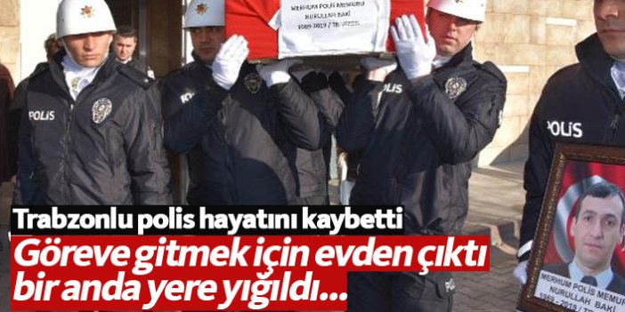 Trabzonlu polis göreve giderken bir anda yere yığıldı...