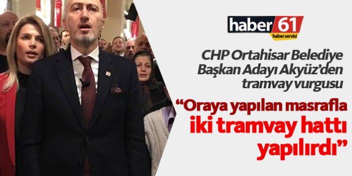 CHP'li aday Akyüz'den tramvay vurgusu