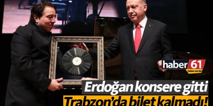 Erdoğan konsere gitti Trabzon'da biletler bitti