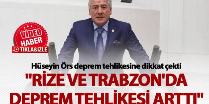 Örs TBMM'de uyardı - "Rize ve Trabzon'da deprem tehlikesi arttı"