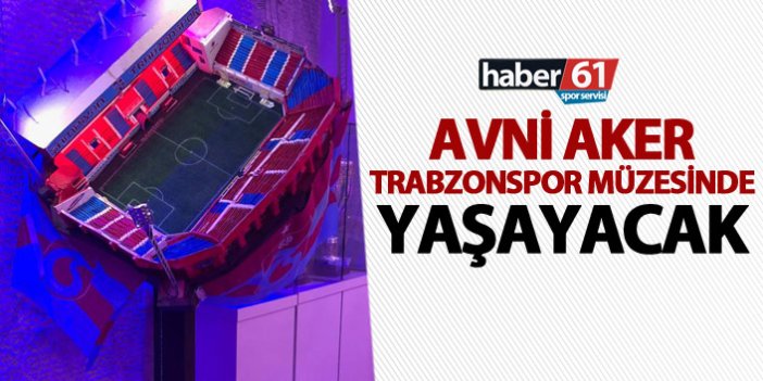 Avni Aker Trabzonspor müzesinde yaşayacak