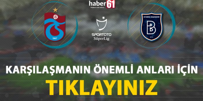 Trabzonspor - Medipol Başakşehir | Karşılaşmanın detayları