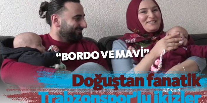 Doğuştan fanatik Trabzonspor'lu ikizler: Bordo ve Mavi