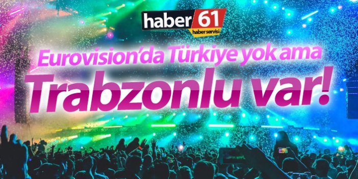 Eurovision'da Türkiye yok ama Trabzonlu var!