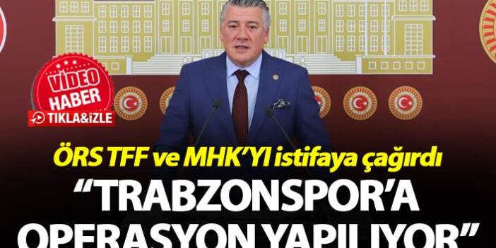 Örs TFF ve MHK’YI istifaya çağırdı - “Trabzonspor’a operasyon yapılıyor”