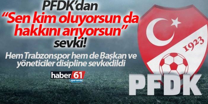 Trabzonspor ayrı Başkan ve yöneticiler ayrı olarak PFDK'ya sevk edildi! - 22 Ocak 2019