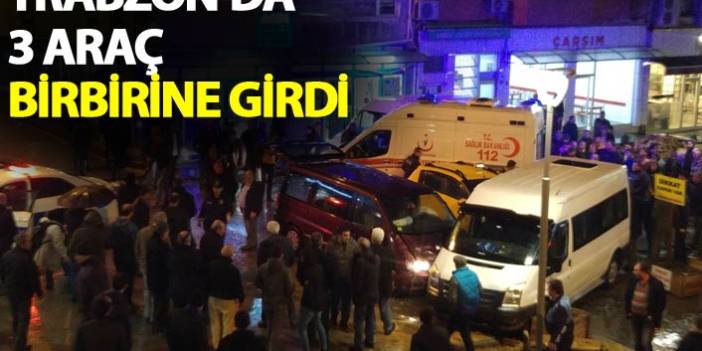 Trabzon'da 3 araç birbirine girdi