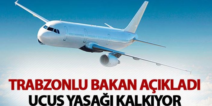 Trabzonlu Bakan açıkladı - Uçuş yasağı kalkıyor
